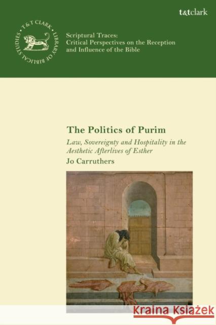 The Politics of Purim: Law, Sovereignty and Hospitality in the Aesthetic Afterlives of Esther Jo Carruthers Andrew Mein Claudia V. Camp 9780567691866 T&T Clark - książka