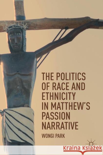 The Politics of Race and Ethnicity in Matthew's Passion Narrative Park, Wongi 9783030023775 Palgrave Macmillan - książka