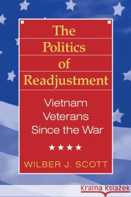 The Politics of Readjustment: Vietnam Veterans Since the War Scott, Wilbur 9780202304052 Aldine - książka