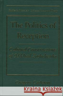 The Politics of Reception: Critical Constructions of Mikhail Zoshchenko Gregory Carleton Greg Carleton 9780810116092 Northwestern University Press - książka