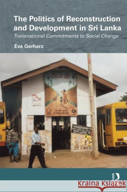 The Politics of Reconstruction and Development in Sri Lanka: Transnational Commitments to Social Change Gerharz, Eva 9780415582292 Taylor and Francis - książka
