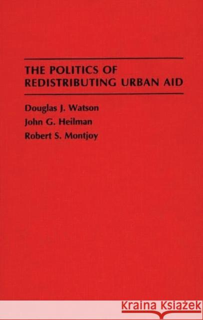 The Politics of Redistributing Urban Aid Douglas J. Watson Robert S. Montjoy John G. Heilman 9780275947163 Praeger Publishers - książka