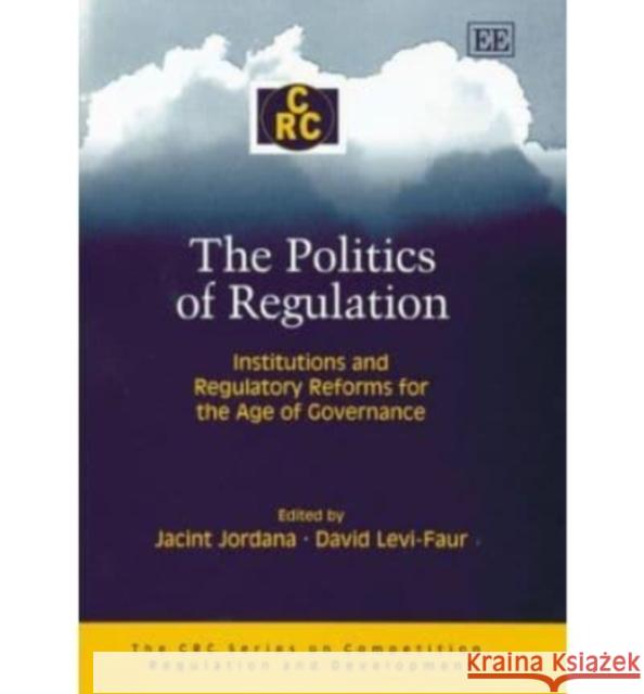 The Politics of Regulation: Institutions and Regulatory Reforms for the Age of Governance Jacint Jordana, David Levi-Faur 9781843764649 Edward Elgar Publishing Ltd - książka