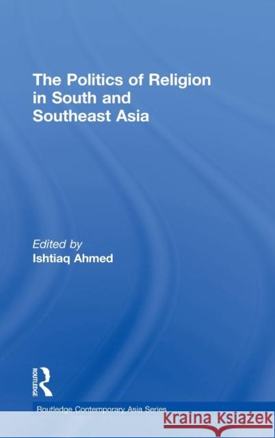 The Politics of Religion in South and Southeast Asia Ishtiaq Ahmed 9780415602273 Routledge - książka