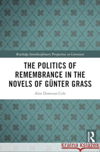 The Politics of Remembrance in the Novels of G?nter Grass Alex Donovan Cole 9781032386140 Routledge - książka