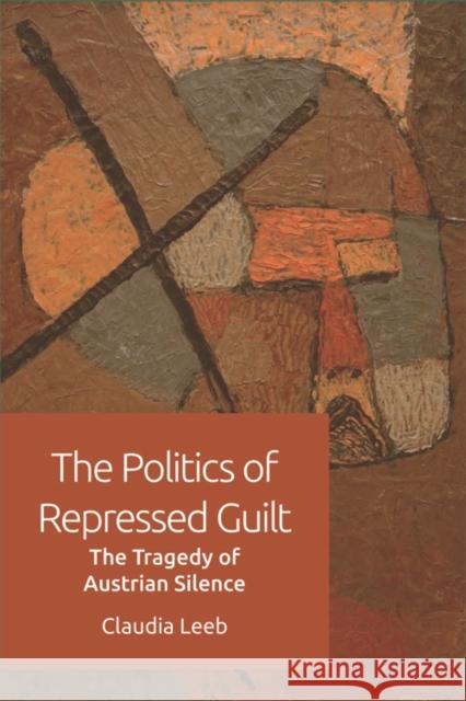 The Politics of Repressed Guilt: The Tragedy of Austrian Silence Claudia Leeb 9781474413244 Edinburgh University Press - książka