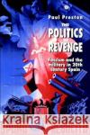 The Politics of Revenge: Fascism and the Military in 20th-Century Spain Preston, Paul 9780044454632 Routledge