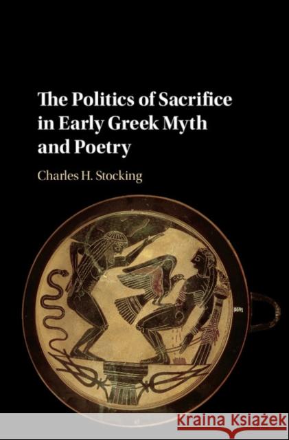 The Politics of Sacrifice in Early Greek Myth and Poetry Charles Heiko Stocking   9781107164260 Cambridge University Press - książka