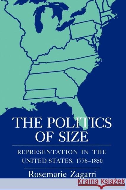 The Politics of Size: Representation in the United States, 1776 1850 Rosemarie Zagarri 9780801420191 Cornell University Press - książka