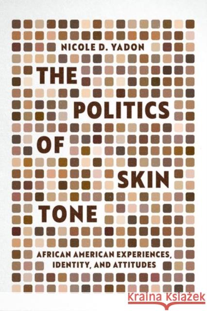 The Politics of Skin Tone: African American Experiences, Identity, and Attitudes Nicole D. Yadon 9780226840338 The University of Chicago Press - książka