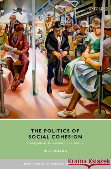 The Politics of Social Cohesion: Immigration, Community, and Justice Holtug, Nils 9780198797043 Oxford University Press - książka