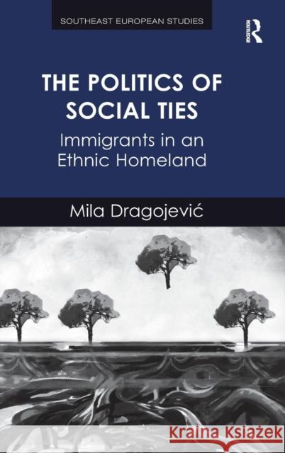 The Politics of Social Ties: Immigrants in an Ethnic Homeland. Mila Dragojevic Mila Dragojevic   9781472426925 Ashgate Publishing Limited - książka