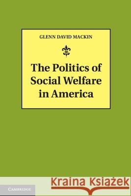 The Politics of Social Welfare in America Glenn David Mackin 9781107029026  - książka