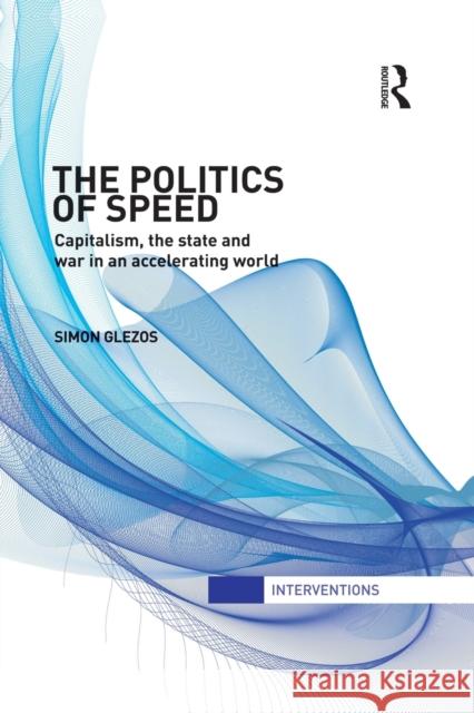 The Politics of Speed: Capitalism, the State and War in an Accelerating World Glezos, Simon 9780415820547 Routledge - książka