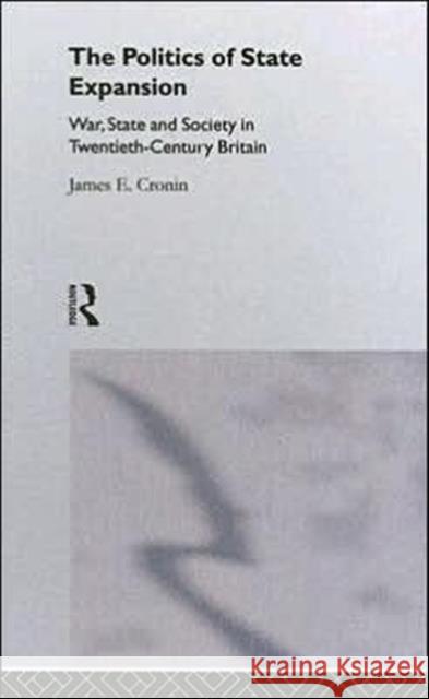 The Politics of State Expansion : War, State and Society in Twentieth Century Britain James E. Cronin 9780415036238 Routledge - książka