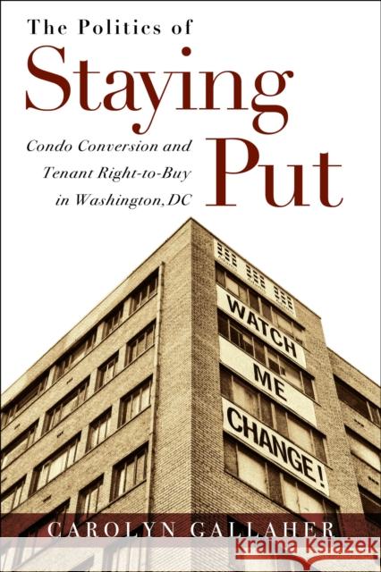 The Politics of Staying Put: Condo Conversion and Tenant Right-To-Buy in Washington, DC Carolyn Gallaher 9781439912645 Temple University Press - książka