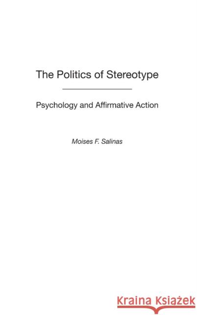 The Politics of Stereotype: Psychology and Affirmative Action Salinas, Moises F. 9780313323966 Praeger Publishers - książka