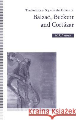 The Politics of Style in the Fiction of Balzac, Beckett and Cortázar M. R. Axelrod 9781349222964 Palgrave MacMillan - książka