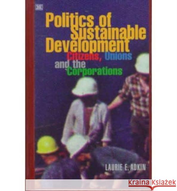 The Politics of Sustainable Development: Citizens, Unions and the Corporations Laurie E. Adkin 9781551640815 Black Rose Books - książka