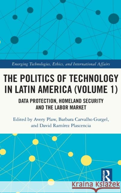 The Politics of Technology in Latin America (Volume 1): Data Protection, Homeland Security and the Labor Market Avery Plaw Barbara Carvalho Gurgel David Ram 9780367359416 Routledge - książka