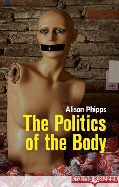 The Politics of the Body: Gender in a Neoliberal and Neoconservative Age Phipps, Alison 9780745648880 John Wiley & Sons - książka