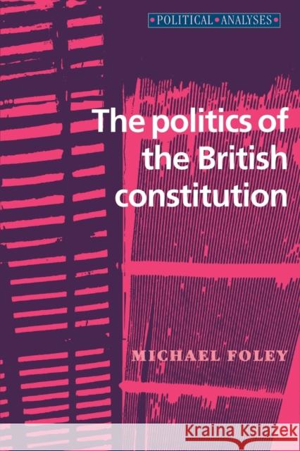 The Politics of the British Constitution Michael Foley Foley 9780719045523 Manchester University Press - książka