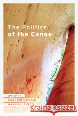 The Politics of the Canoe Bruce Erickson Sarah Wyli 9780887559129 University of Manitoba Press - książka