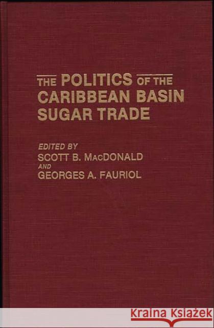 The Politics of the Caribbean Basin Sugar Trade Scott B. MacDonald Georges A. Fauriol Scott B. MacDonald 9780275930523 Praeger Publishers - książka