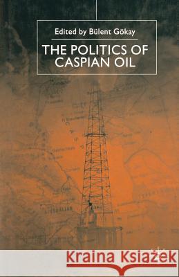 The Politics of the Caspian Oil B. Gokay   9781349409426 Palgrave Macmillan - książka