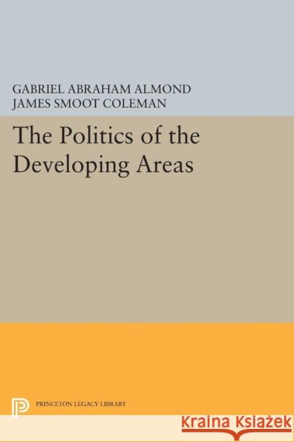 The Politics of the Developing Areas Gabriel Abraham Almond James Smoot Coleman 9780691621012 Princeton University Press - książka