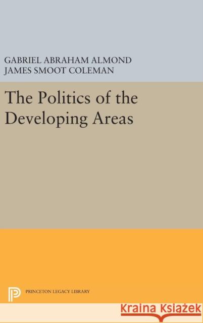 The Politics of the Developing Areas Gabriel Abraham Almond James Smoot Coleman 9780691647708 Princeton University Press - książka