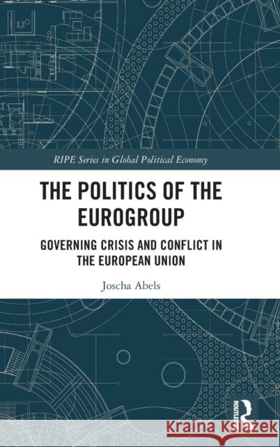 The Politics of the Eurogroup: Governing Crisis and Conflict in the European Union Joscha Abels 9781032478456 Routledge - książka