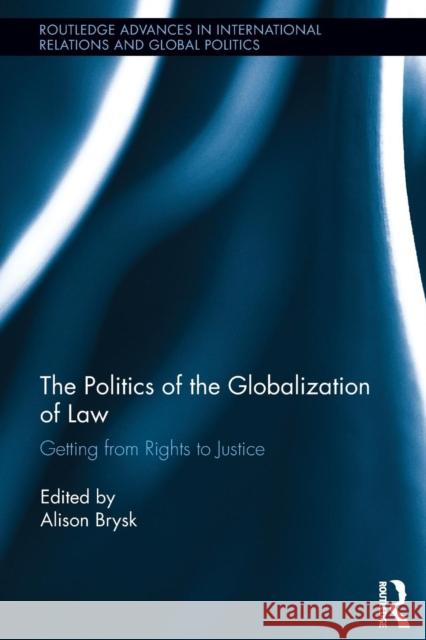 The Politics of the Globalization of Law: Getting from Rights to Justice Brysk, Alison 9780415832021 Routledge - książka