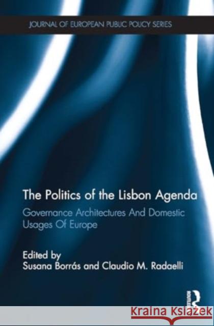 The Politics of the Lisbon Agenda: Governance Architectures and Domestic Usages of Europe Susana Borras Claudio Radaelli 9781032929903 Routledge - książka