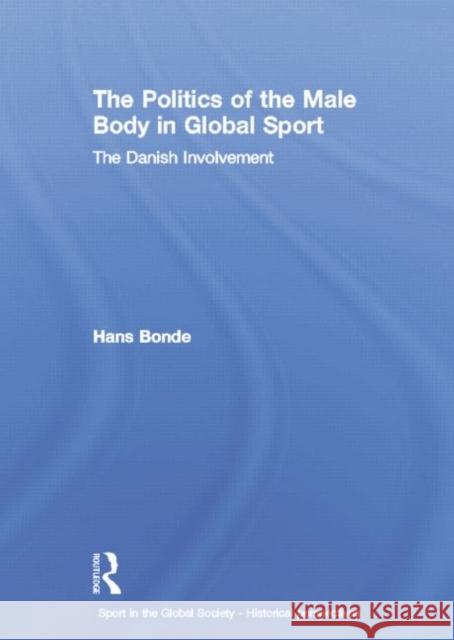 The Politics of the Male Body in Global Sport: The Danish Involvement Hans Bonde 9781138880566 Routledge - książka