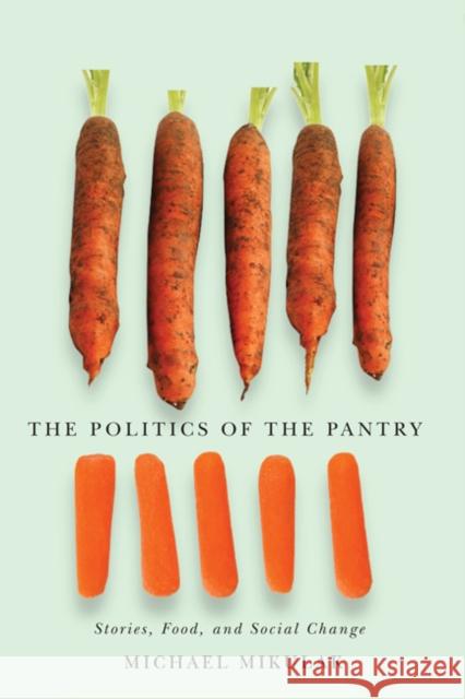 The Politics of the Pantry: Stories, Food, and Social Change Michael Mikulak 9780773542761 McGill-Queen's University Press - książka