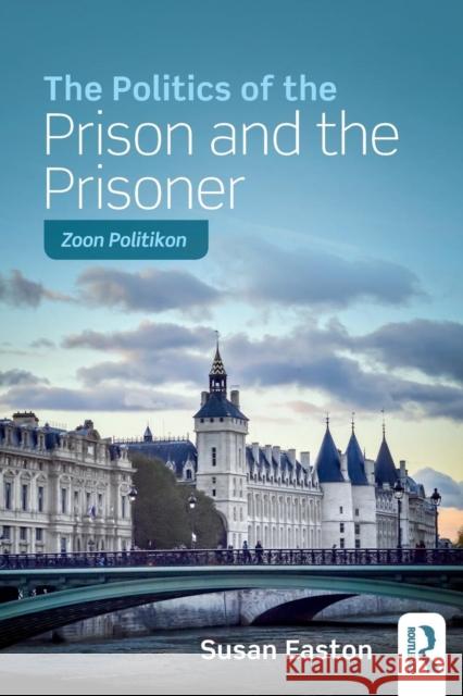 The Politics of the Prison and the Prisoner: Zoon Politikon? Susan Easton 9781138946033 Routledge - książka