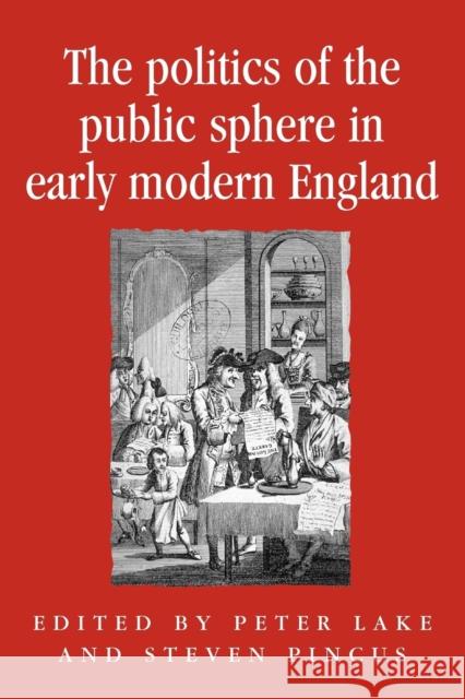 The Politics of the Public Sphere in Early Modern England: Public Persons and Popular Spirits Lake, Peter 9780719053184 Manchester University Press - książka