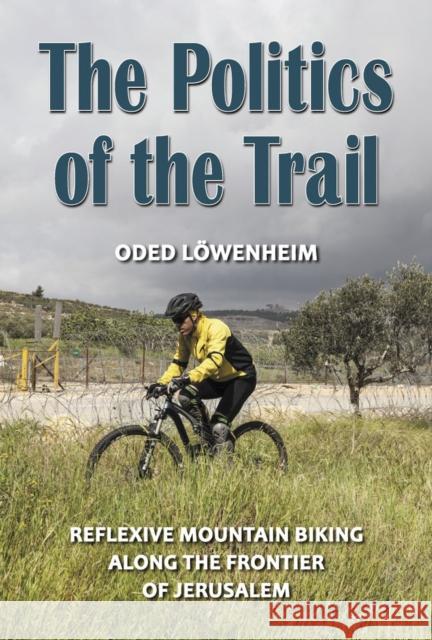 The Politics of the Trail: Reflexive Mountain Biking Along the Frontier of Jerusalem Oded Lowenheim 9780472072125 University of Michigan Press - książka