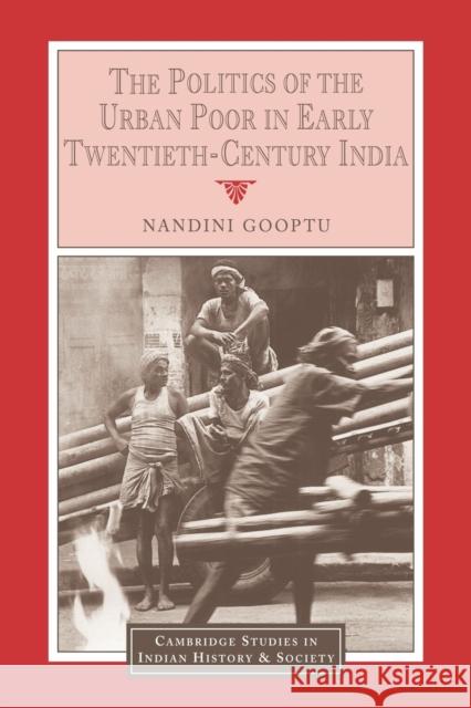 The Politics of the Urban Poor in Early Twentieth-Century India Nandini Gooptu Christopher Alan Bayly Rajnarayan Chandavarkar 9780521617130 Cambridge University Press - książka