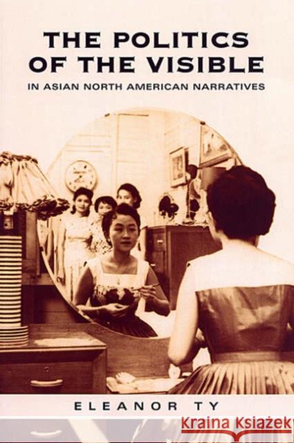 The Politics of the Visible in Asian North American Narratives Eleanor Ty 9780802086044 University of Toronto Press - książka