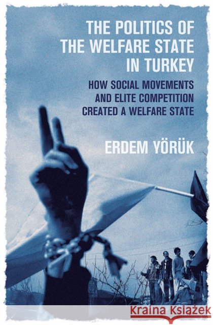 The Politics of the Welfare State in Turkey: How Social Movements and Elite Competition Created a Welfare State Yoruk, Erdem 9780472133048 The University of Michigan Press - książka