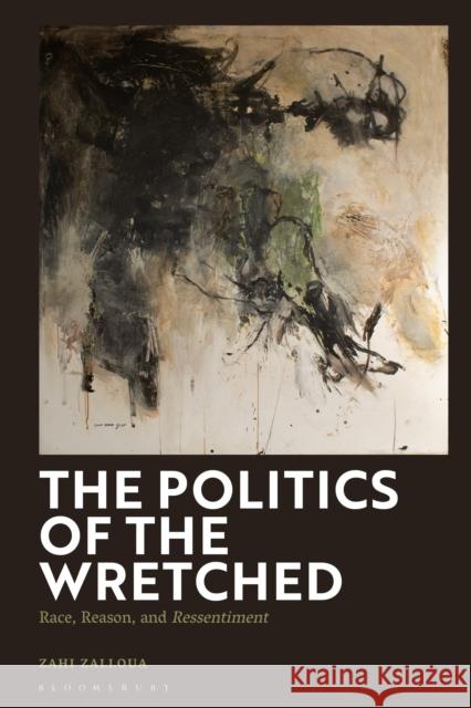 The Politics of the Wretched: Race, Reason, and Ressentiment Zahi (Department of Foreign Languages and Literatures / Whitman College, Whitman College, USA) Zalloua 9781350422889 Bloomsbury Academic - książka