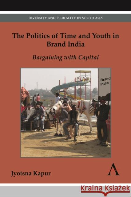 The Politics of Time and Youth in Brand India: Bargaining with Capital Kapur, Jyotsna 9780857281098 Anthem Press - książka
