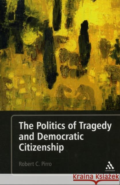 The Politics of Tragedy and Democratic Citizenship Robert C Pirro 9781441165251  - książka