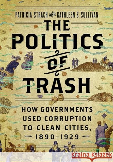 The Politics of Trash: How Governments Used Corruption to Clean Cities, 1890-1929 Patricia Strach Kathleen S. Sullivan 9781501766985 Cornell University Press - książka