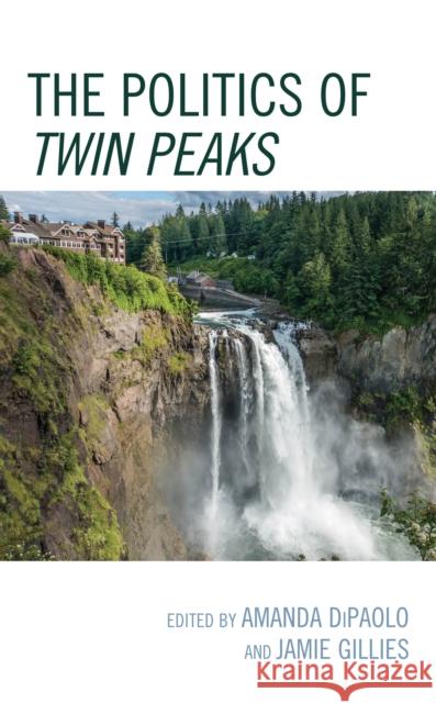 The Politics of Twin Peaks Amanda Dipaolo James Clark Gillies Shai Biderman 9781498578370 Lexington Books - książka