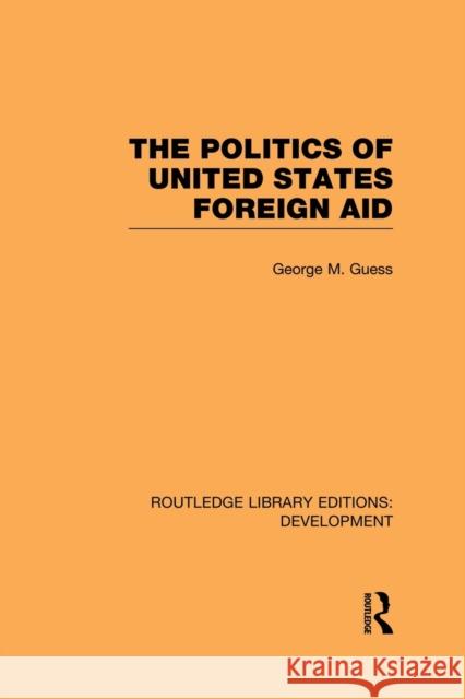 The Politics of United States Foreign Aid George M. Guess 9780415851442 Routledge - książka