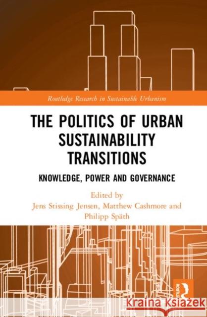 The Politics of Urban Sustainability Transitions: Knowledge, Power and Governance Jens Stissin Philipp Spath Matthew Cashmore 9781138479654 Routledge - książka