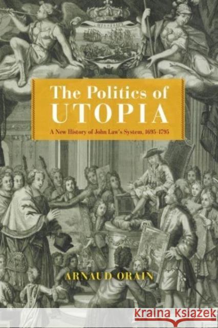 The Politics of Utopia: A New History of John Law's System, 1695–1795 Arnaud Orain 9780226825359 The University of Chicago Press - książka